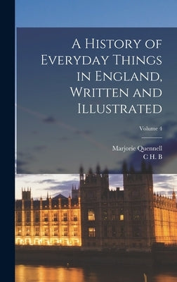 A History of Everyday Things in England, Written and Illustrated; Volume 4 by Quennell, Marjorie