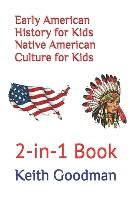 Early American History for Kids Native American Culture for Kids: 2-in-1 Book by Goodman, Keith