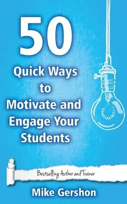 50 Quick Ways to Motivate and Engage Your Students by Gershon, Mike