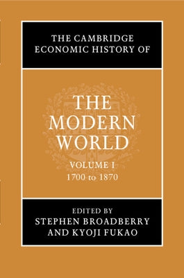 The Cambridge Economic History of the Modern World: Volume 1, 1700 to 1870 by Broadberry, Stephen
