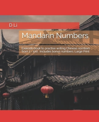 Mandarin Numbers: Exercise book to practise writing Chinese numbers by Li, D.