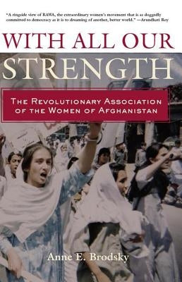 With All Our Strength: The Revolutionary Association of the Women of Afghanistan by Brodsky, Anne E.