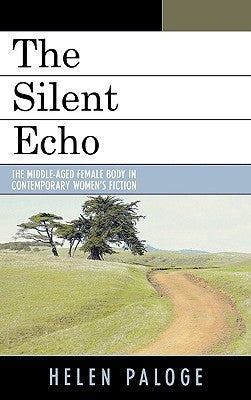The Silent Echo: The Middle-Aged Female Body in Contemporary Women's Fiction by Paloge, Helen