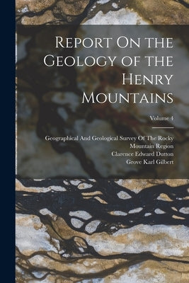Report On the Geology of the Henry Mountains; Volume 4 by Dutton, Clarence Edward