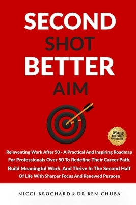 Second Shot, Better Aim: Reinventing Work After 50, A practical and inspiring roadmap for professionals over 50 to redefine their career path, build m by Brochard, Nicci