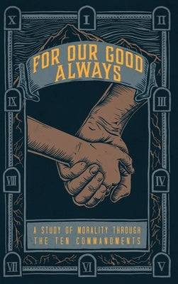 For Our Good Always: A Study of Morality Through The Ten Commandments by Clements, Brandon