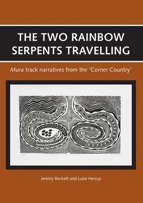 The Two Rainbow Serpents Travelling: Mura track narratives from the 'Corner Country' by Beckett, Jeremy