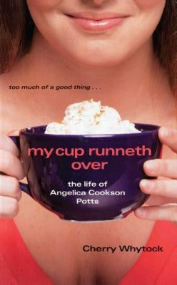My Cup Runneth Over: The Life of Angelica Cookson Potts by Whytock, Cherry