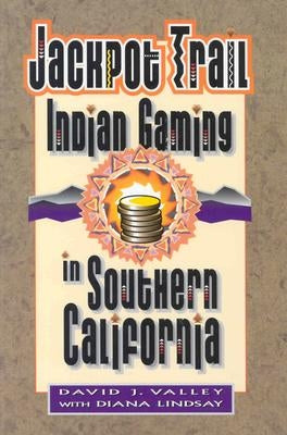 Jackpot Trail: Indian Gaming in Southern California by Valley, David