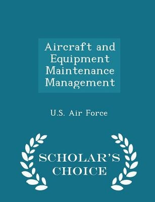 Aircraft and Equipment Maintenance Management - Scholar's Choice Edition by U. S. Air Force
