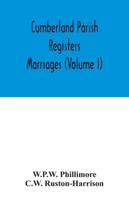 Cumberland parish registers. Marriages (Volume I) by Phillimore, W. P. W.