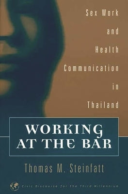 Working at the Bar: Sex Work and Health Communication in Thailand by Steinfatt, Thomas M.