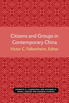 Citizens and Groups in Contemporary China: Volume 56 by Falkenheim, Victor