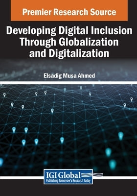 Developing Digital Inclusion Through Globalization and Digitalization by Ahmed, Elsadig Musa