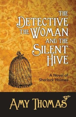 The Detective, the Woman and the Silent Hive: A Novel of Sherlock Holmes by Thomas, Amy