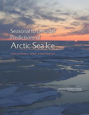 Seasonal to Decadal Predictions of Arctic Sea Ice: Challenges and Strategies by National Research Council