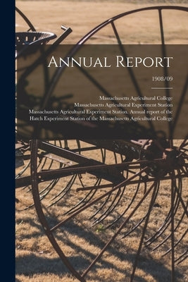Annual Report; 1908/09 by Massachusetts Agricultural College
