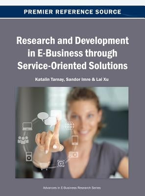 Research and Development in E-Business through Service-Oriented Solutions by Tarnay, Katalin