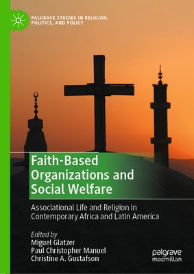 Faith-Based Organizations and Social Welfare: Associational Life and Religion in Contemporary Africa and Latin America by Glatzer, Miguel