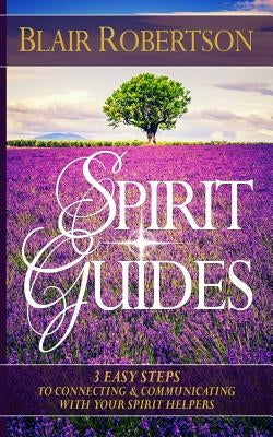 Spirit Guides: 3 Easy Steps To Connecting And Communicating With Your Spirit Hel by Robertson, Blair