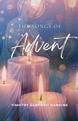 The Songs of Advent by Hankins, Timothy