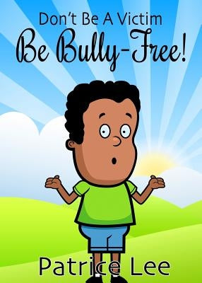 Be BULLY-FREE! by Lee, Patrice