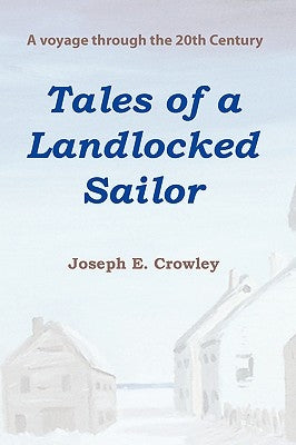 Tales of a Landlocked Sailor by Crowley, Joseph E.