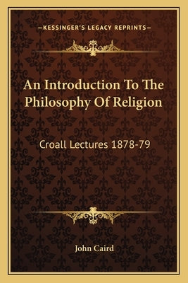 An Introduction To The Philosophy Of Religion: Croall Lectures 1878-79 by Caird, John