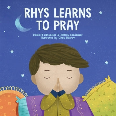 Rhys Learns to Pray: A Childrens Book About Jesus and Prayer by Lancaster, Jeffrey