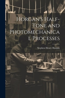 Horgan's Half-Tone and Photomechanical Processes by Horgan, Stephen Henry