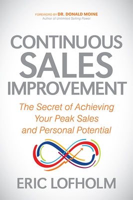 Continuous Sales Improvement: The Secret of Achieving Your Peak Sales and Personal Potential by Lofholm, Eric