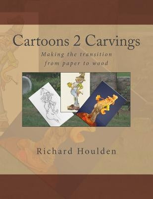 Cartoons 2 Carvings: Making the transition from paper to wood by Akers, Mark