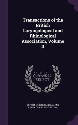 Transactions of the British Laryngological and Rhinological Association, Volume II by Laryngological and Rhinological Associat