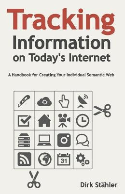Tracking Information on Today's Internet: A Handbook for Creating Your Individual Semantic Web by Waskiewicz, Fred
