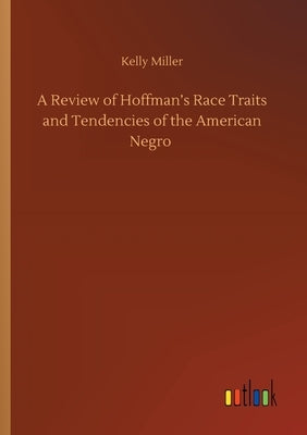 A Review of Hoffman's Race Traits and Tendencies of the American Negro by Miller, Kelly