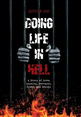 Doing Life in Hell: A Story of Love, Loyalty, Betrayal, Greed, and Denial by 1610, Mister