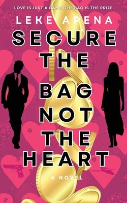 Secure The Bag, Not The Heart by Apena, Leke