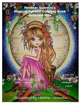 Heather Valentin's Magical Garden Greatest Hits Coloring Book: Fantasy, Flowers, Dragons, And More Coloring Book by Valentin, Heather