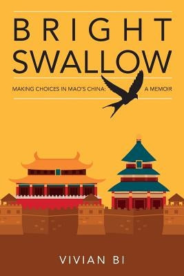Bright Swallow: Making Choices in Mao's China: A Memoir by Bi, Vivian