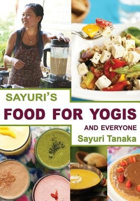 Sayuri's Food for Yogis and Everyone by Sayuri, Tanaka