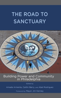 The Road to Sanctuary: Building Power and Community in Philadelphia by Armenta, Amada