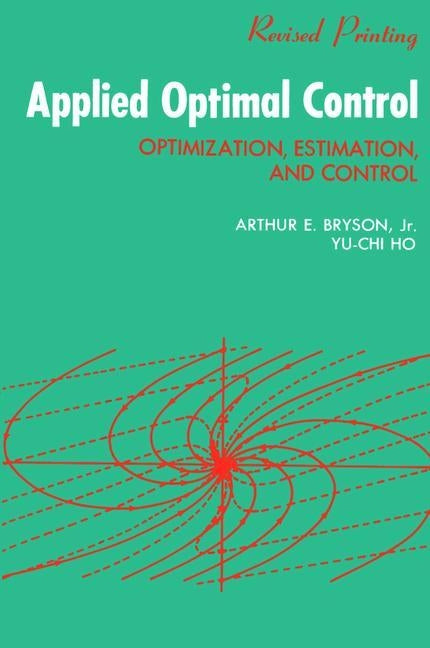 Applied Optimal Control: Optimization, Estimation and Control by Bryson, A. E.