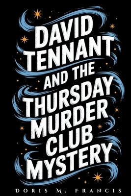 David Tennant and the Thursday Murder Club Mystery: How a Beloved Actor Joined Netflix's Most Anticipated Whodunit with Hollywood Legends by M. Francis, Doris