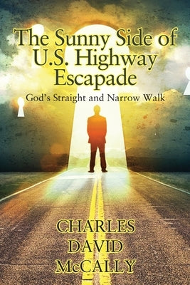 The Sunny Side of U.S. Highway Escapade: God's Straight and Narrow Walk by McCally, Charles David