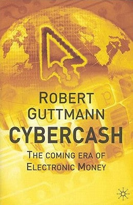 Cybercash: The Coming Era of Electronic Money by Guttmann, Robert