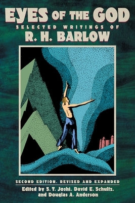 Eyes of the God: Selected Writings of R. H. Barlow (Second Edition, Revised and Expanded) by Barlow, R. H.