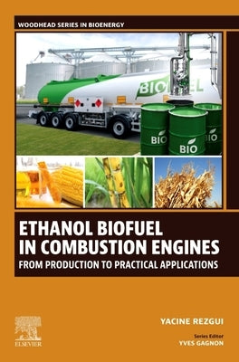 Ethanol Biofuel in Combustion Engines: From Production to Practical Applications by Rezgui, Yacine
