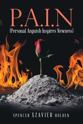 P.A.I.N (Personal Anguish Inspires Newness) by Holden, Spencer Xzavier
