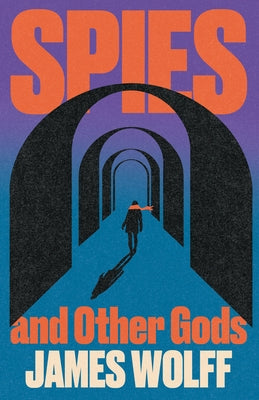 Spies and Other Gods by Wolff, James