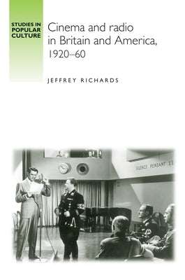 Cinema and Radio in Britain and America, 1920-60 by Richards, Jeffrey